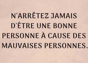 N’arrêtez jamais d’être une bonne personne à cause des mauvaises personnes
