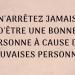 N’arrêtez jamais d’être une bonne personne à cause des mauvaises personnes